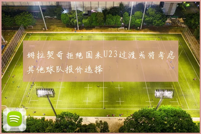 姆拉契奇拒绝国米U23过渡或将考虑其他球队报价选择