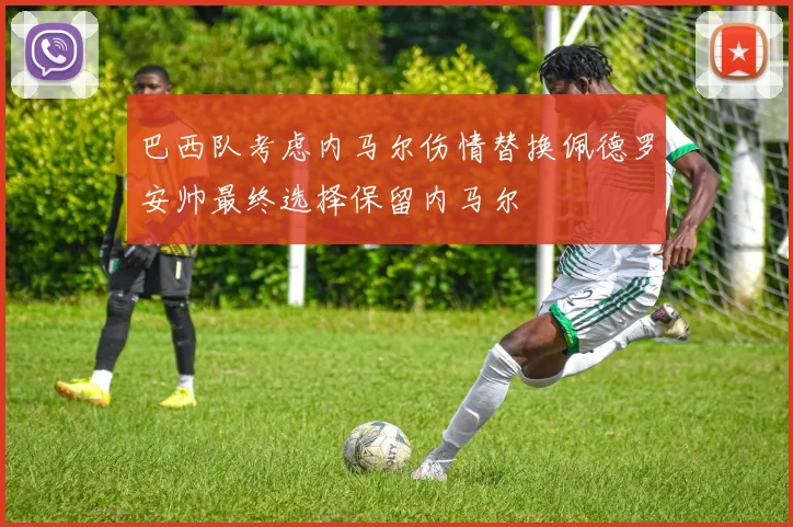 巴西队考虑内马尔伤情替换佩德罗安帅最终选择保留内马尔